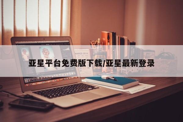 亚星手机版APP下载 亚星会员开户-会员登陆亚星平台免费版下载/亚星最新登录