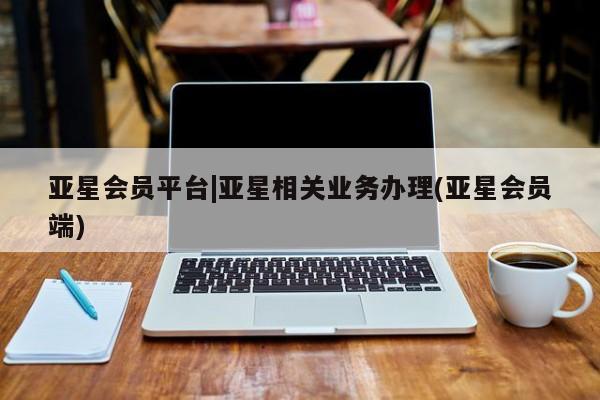 亚星手机版APP下载 亚星会员开户-会员登陆亚星会员平台|亚星相关业务办理(亚星会员端)