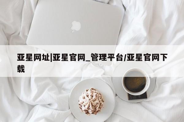 亚星网址|亚星官网_管理平台